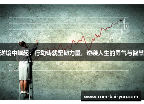 逆境中崛起：行动铸就坚韧力量，逆袭人生的勇气与智慧