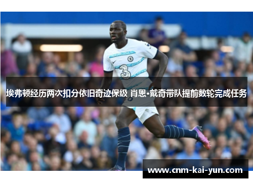 埃弗顿经历两次扣分依旧奇迹保级 肖恩·戴奇带队提前数轮完成任务