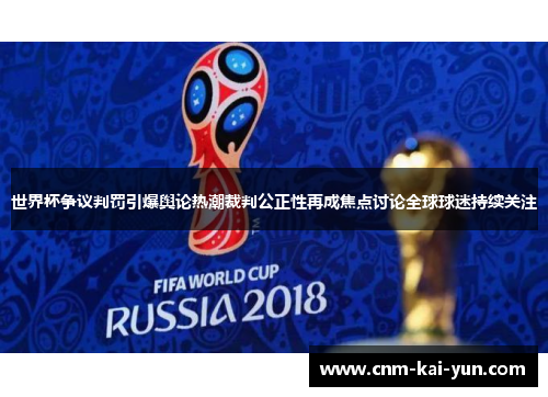 世界杯争议判罚引爆舆论热潮裁判公正性再成焦点讨论全球球迷持续关注