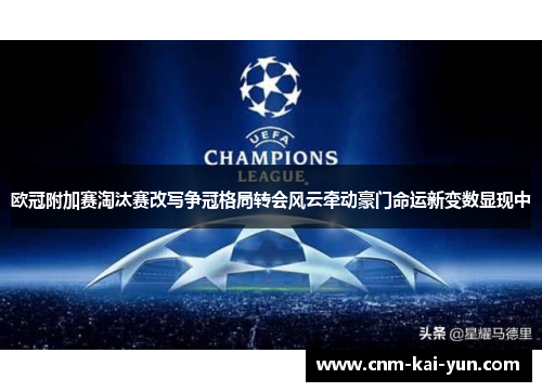 欧冠附加赛淘汰赛改写争冠格局转会风云牵动豪门命运新变数显现中